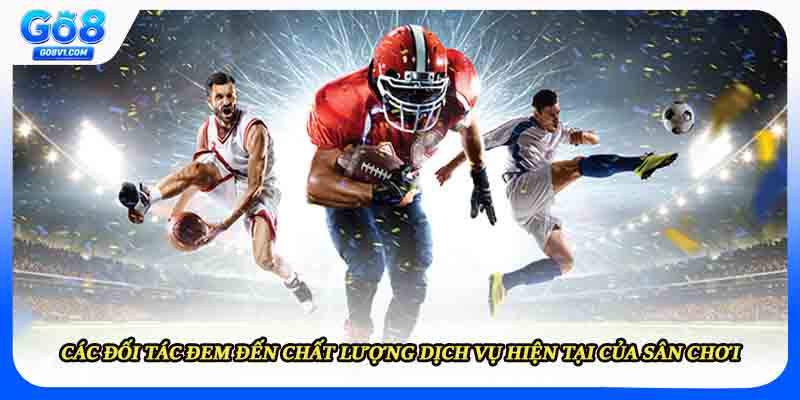 Các đối tác đem đến chất lượng dịch vụ hiện tại của sân chơi