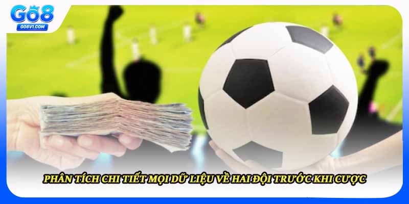 Phân tích chi tiết mọi dữ liệu về hai đội trước khi cược